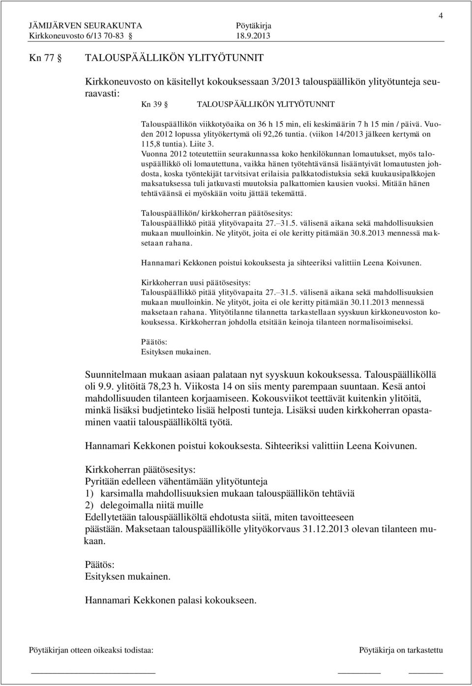 Vuonna 2012 toteutettiin seurakunnassa koko henkilökunnan lomautukset, myös talouspäällikkö oli lomautettuna, vaikka hänen työtehtävänsä lisääntyivät lomautusten johdosta, koska työntekijät