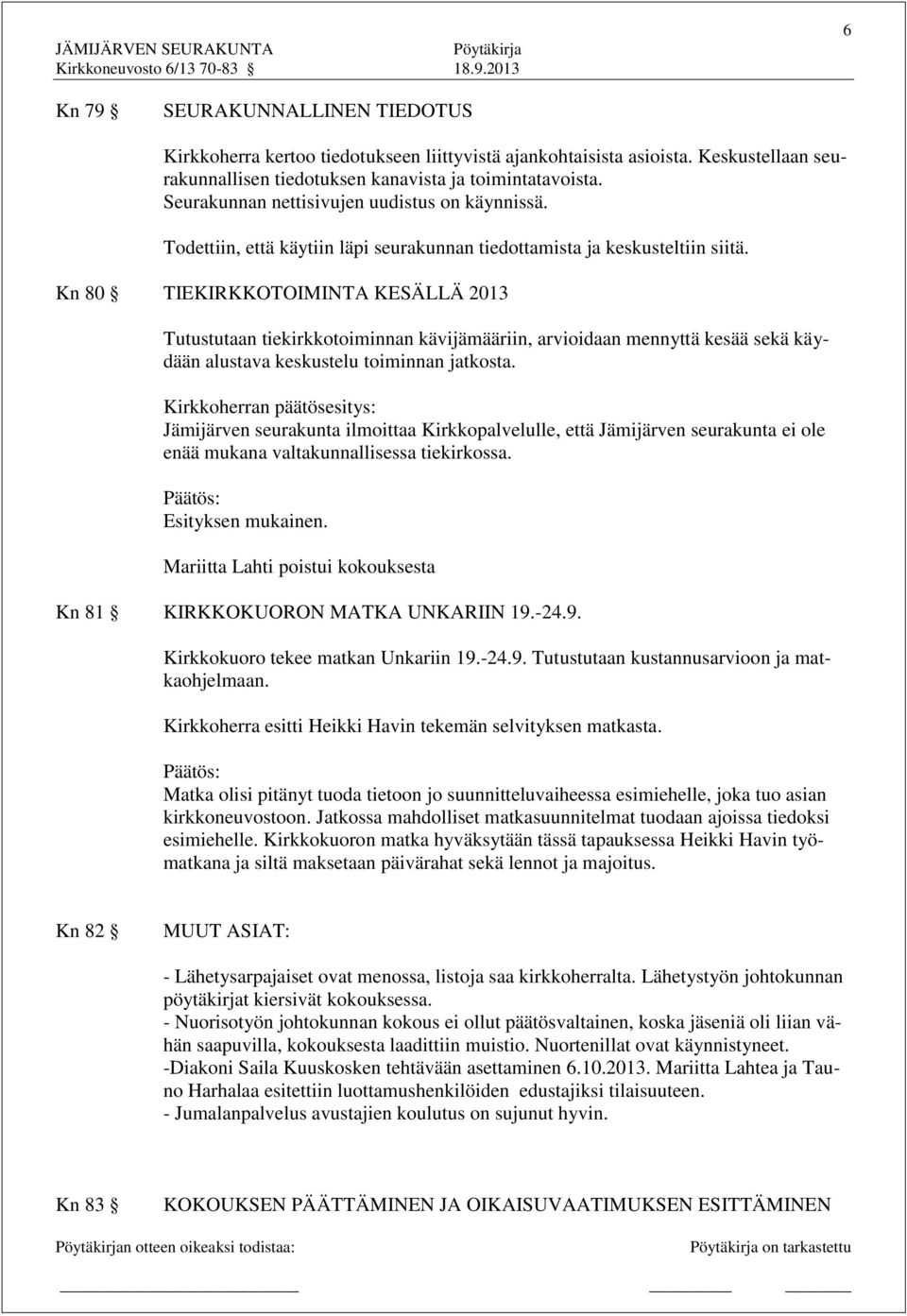 Kn 80 TIEKIRKKOTOIMINTA KESÄLLÄ 2013 Tutustutaan tiekirkkotoiminnan kävijämääriin, arvioidaan mennyttä kesää sekä käydään alustava keskustelu toiminnan jatkosta.