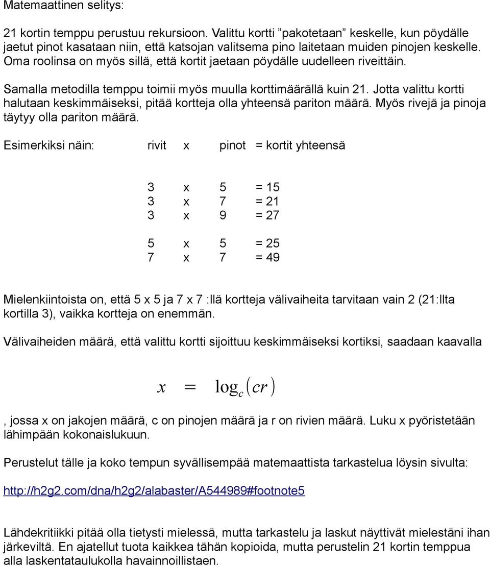 Oma roolinsa on myös sillä, että kortit jaetaan pöydälle uudelleen riveittäin. Samalla metodilla temppu toimii myös muulla korttimäärällä kuin 21.