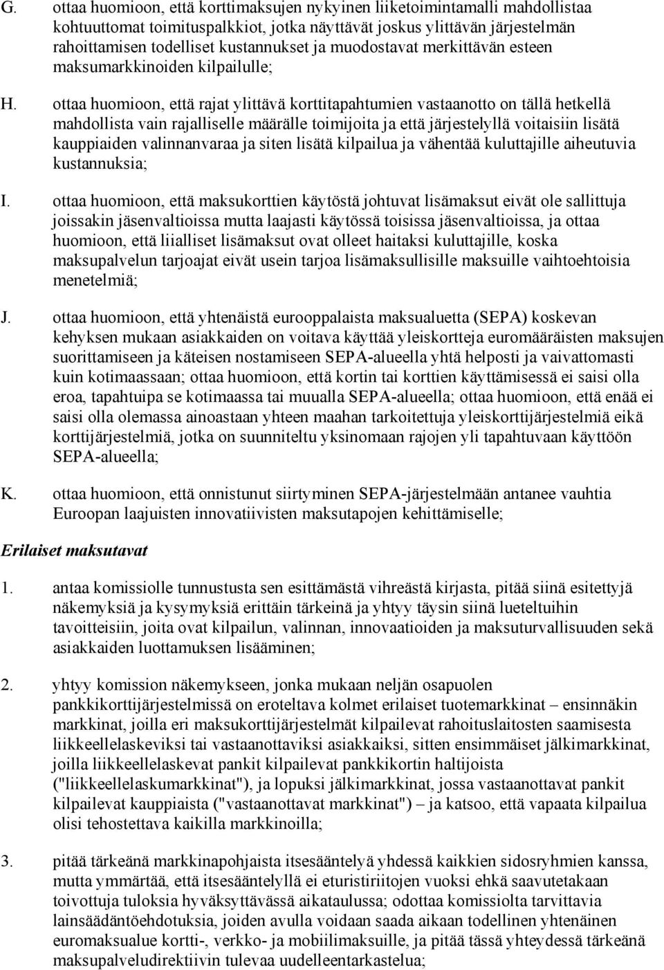 ottaa huomioon, että rajat ylittävä korttitapahtumien vastaanotto on tällä hetkellä mahdollista vain rajalliselle määrälle toimijoita ja että järjestelyllä voitaisiin lisätä kauppiaiden valinnanvaraa