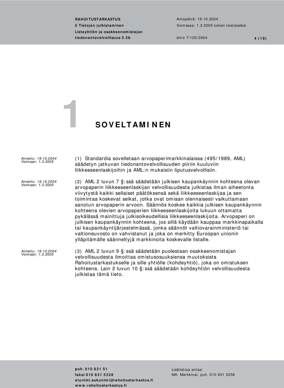 (2) AML 2 luvun 7 :ssä säädetään julkisen kaupankäynnin kohteena olevan arvopaperin liikkeeseenlaskijan velvollisuudesta julkistaa ilman aiheetonta viivytystä kaikki sellaiset päätöksensä sekä