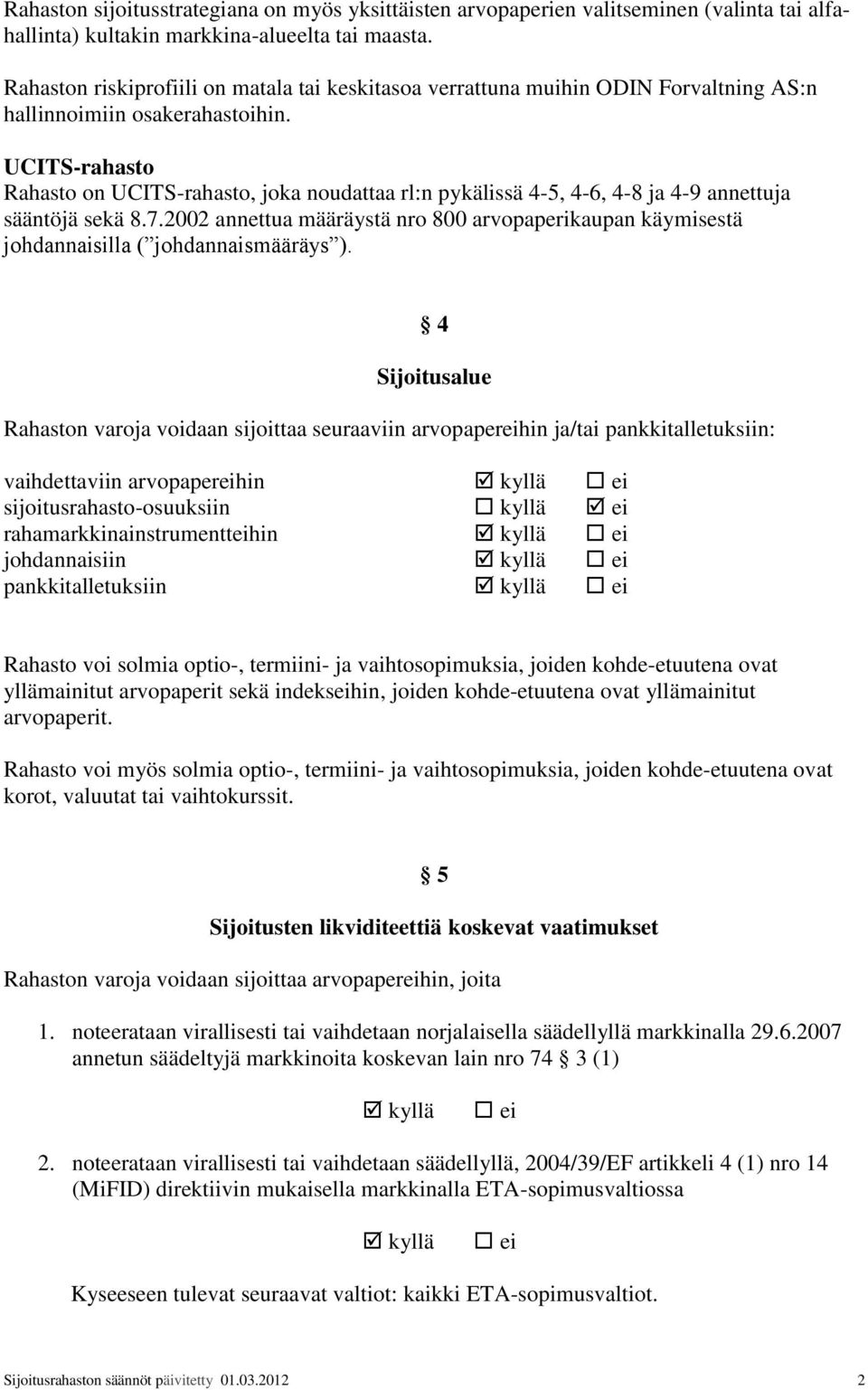 UCITS-rahasto Rahasto on UCITS-rahasto, joka noudattaa rl:n pykälissä 4-5, 4-6, 4-8 ja 4-9 annettuja sääntöjä sekä 8.7.