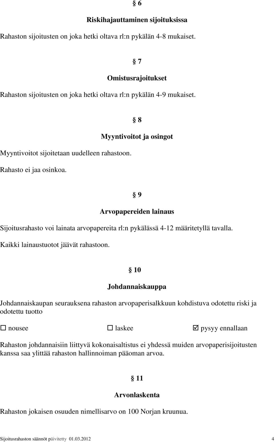 9 Arvopapereiden lainaus Sijoitusrahasto voi lainata arvopapereita rl:n pykälässä 4-12 määritetyllä tavalla. Kaikki lainaustuotot jäävät rahastoon.