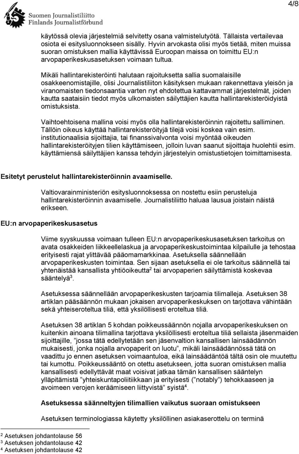 Mikäli hallintarekisteröinti halutaan rajoituksetta sallia suomalaisille osakkeenomistajille, olisi Journalistiliiton käsityksen mukaan rakennettava yleisön ja viranomaisten tiedonsaantia varten nyt