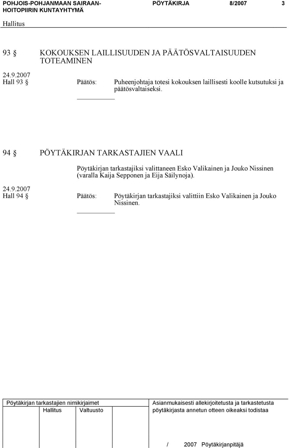 94 PÖYTÄKIRJAN TARKASTAJIEN VAALI Pöytäkirjan tarkastajiksi valittaneen Esko Valikainen ja Jouko Nissinen (varalla
