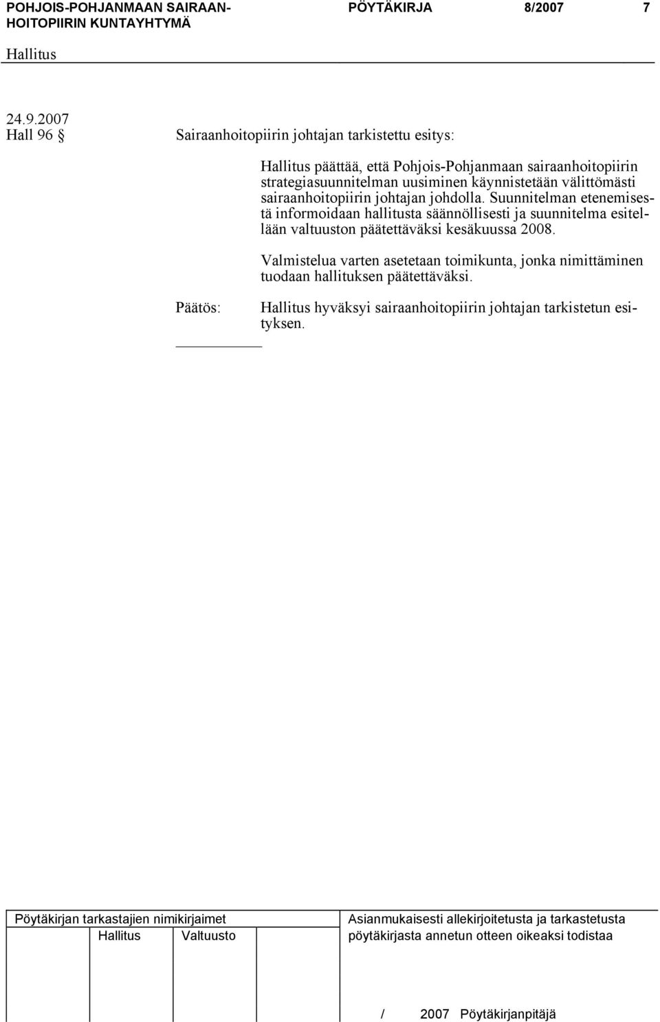 Suunnitelman etenemisestä informoidaan hallitusta säännöllisesti ja suunnitelma esitellään valtuuston päätettäväksi kesäkuussa 2008.