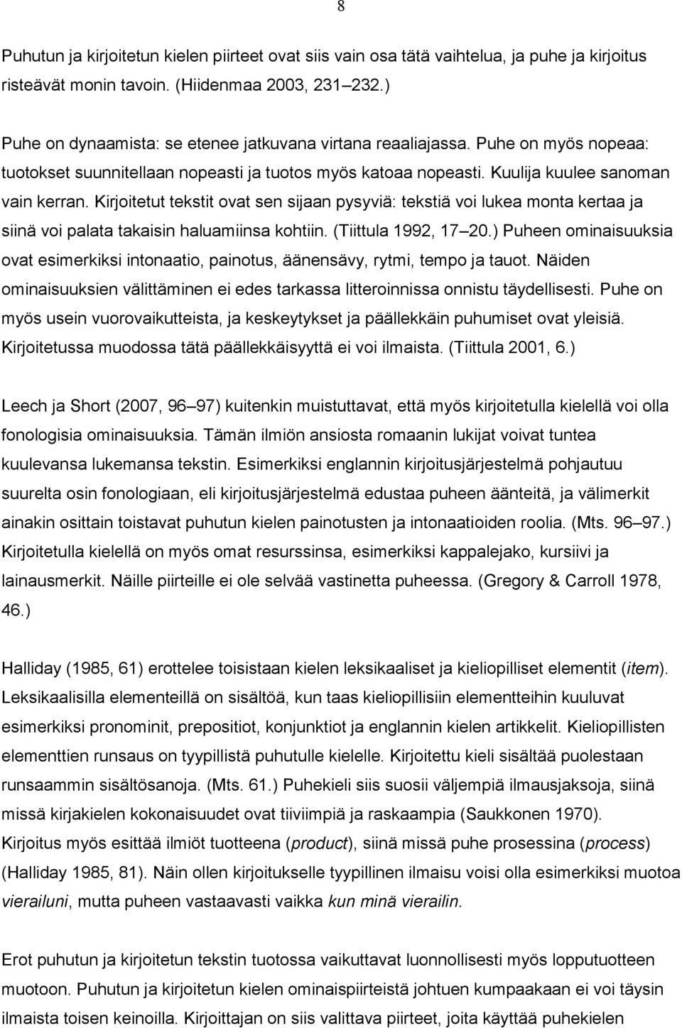 Kirjoitetut tekstit ovat sen sijaan pysyviä: tekstiä voi lukea monta kertaa ja siinä voi palata takaisin haluamiinsa kohtiin. (Tiittula 1992, 17 20.