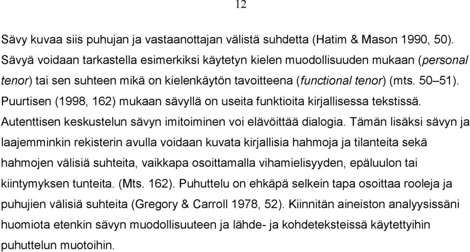 Puurtisen (1998, 162) mukaan sävyllä on useita funktioita kirjallisessa tekstissä. Autenttisen keskustelun sävyn imitoiminen voi elävöittää dialogia.