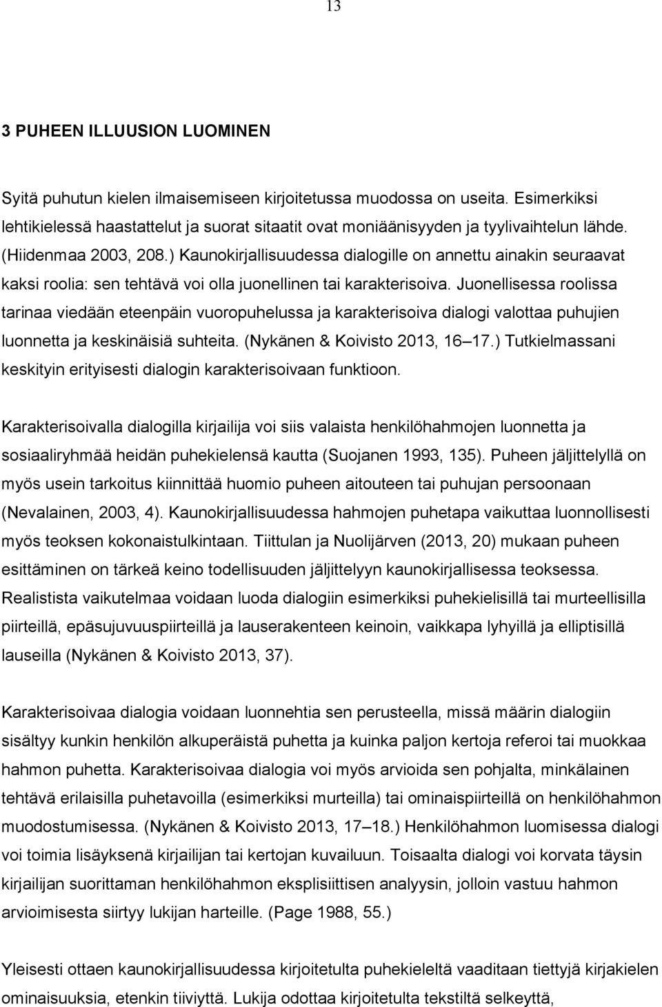 ) Kaunokirjallisuudessa dialogille on annettu ainakin seuraavat kaksi roolia: sen tehtävä voi olla juonellinen tai karakterisoiva.