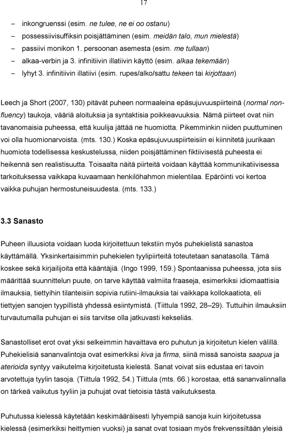 rupes/alko/sattu tekeen tai kirjottaan) Leech ja Short (2007, 130) pitävät puheen normaaleina epäsujuvuuspiirteinä (normal nonfluency) taukoja, vääriä aloituksia ja syntaktisia poikkeavuuksia.