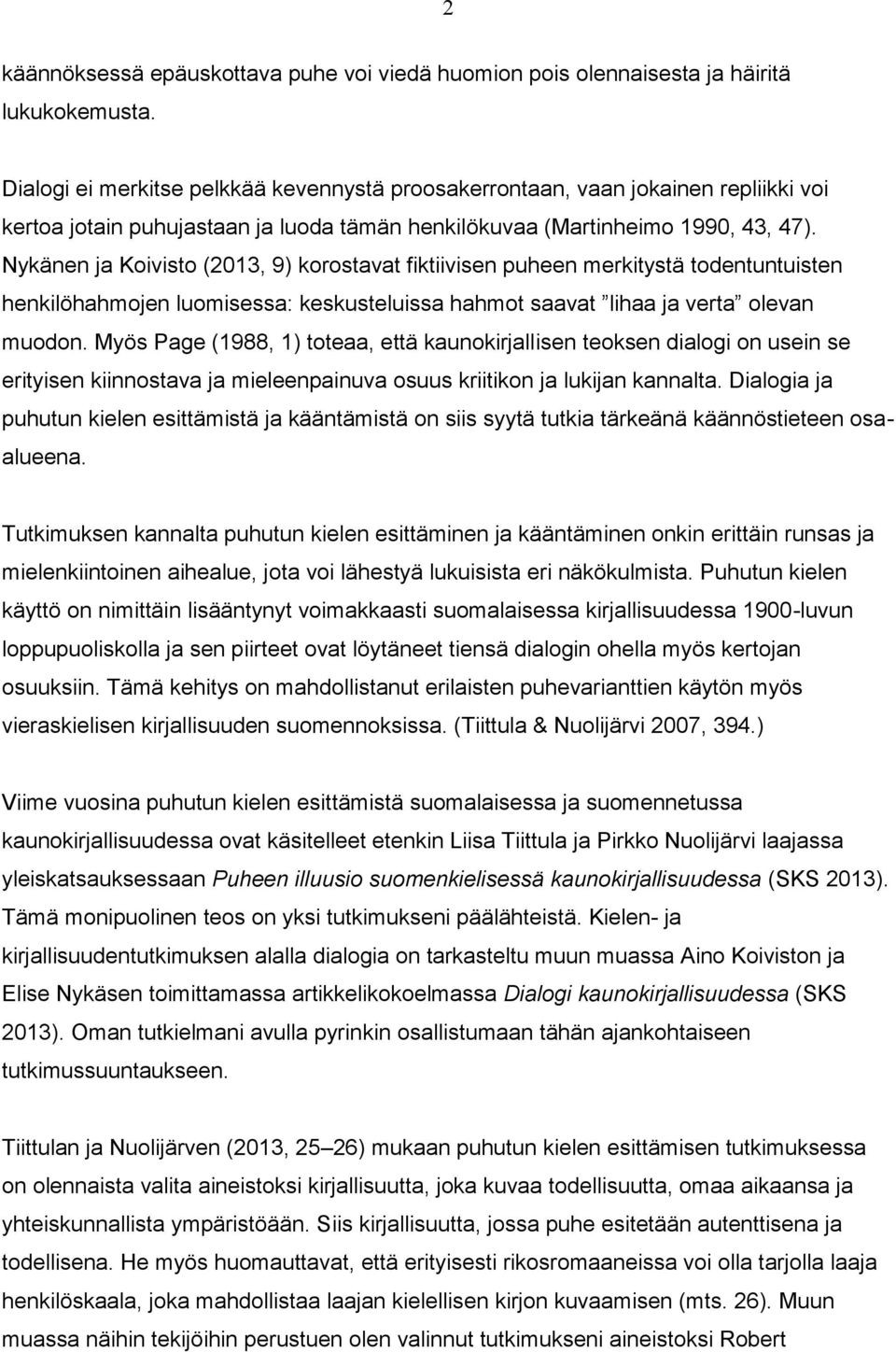 Nykänen ja Koivisto (2013, 9) korostavat fiktiivisen puheen merkitystä todentuntuisten henkilöhahmojen luomisessa: keskusteluissa hahmot saavat lihaa ja verta olevan muodon.