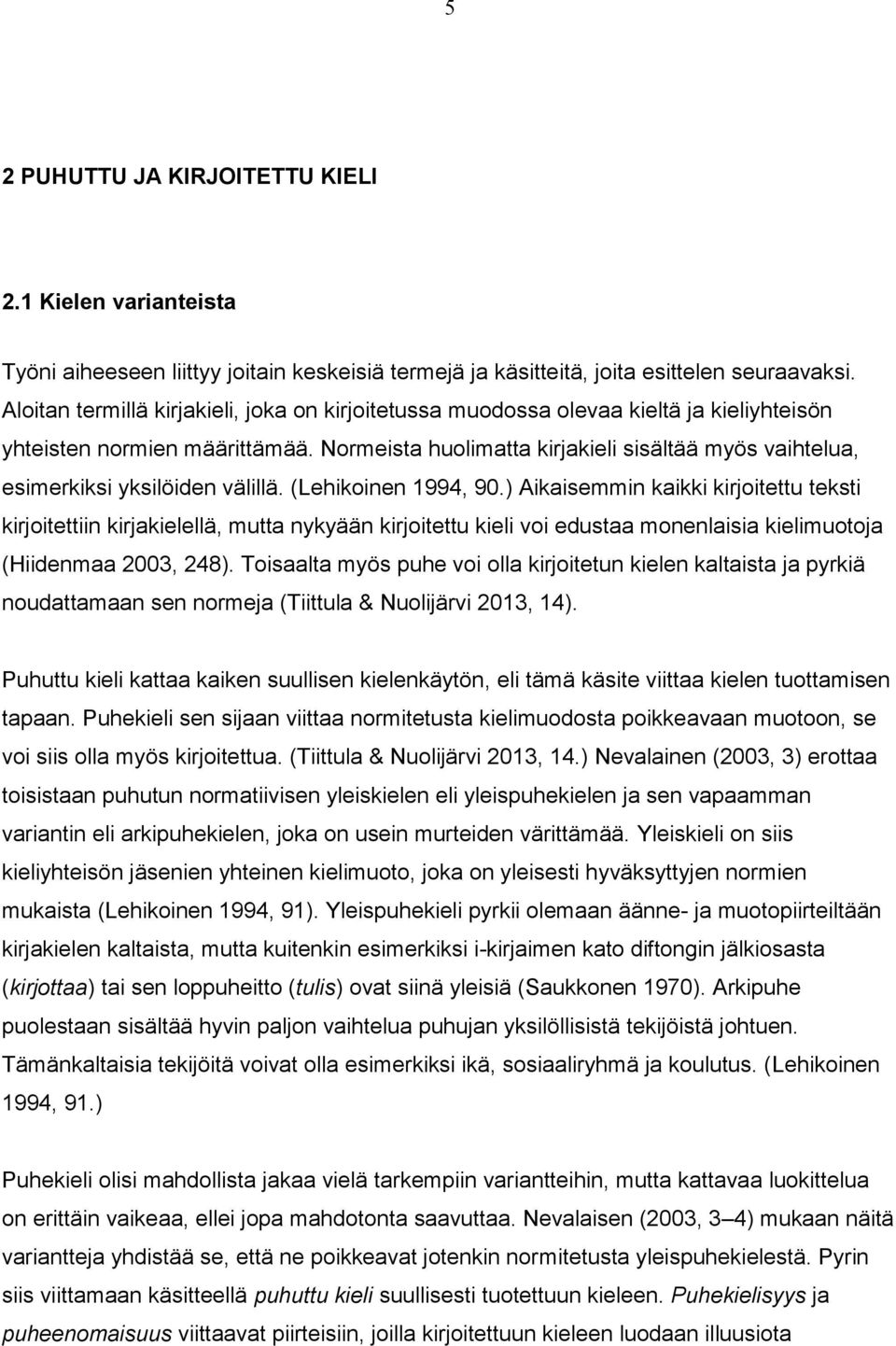 Normeista huolimatta kirjakieli sisältää myös vaihtelua, esimerkiksi yksilöiden välillä. (Lehikoinen 1994, 90.