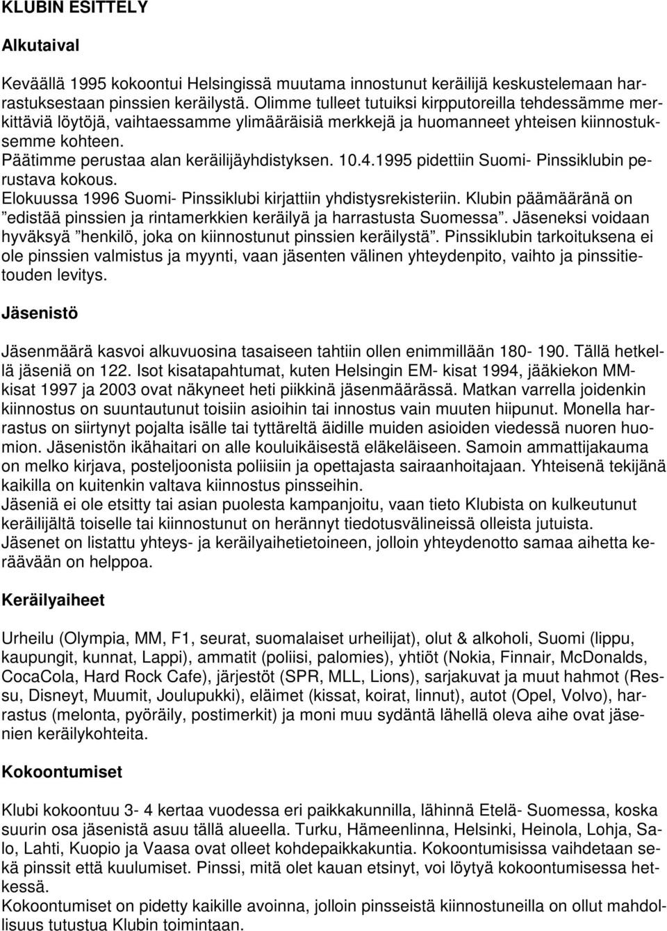 10.4.1995 pidettiin Suomi- Pinssiklubin perustava kokous. Elokuussa 1996 Suomi- Pinssiklubi kirjattiin yhdistysrekisteriin.