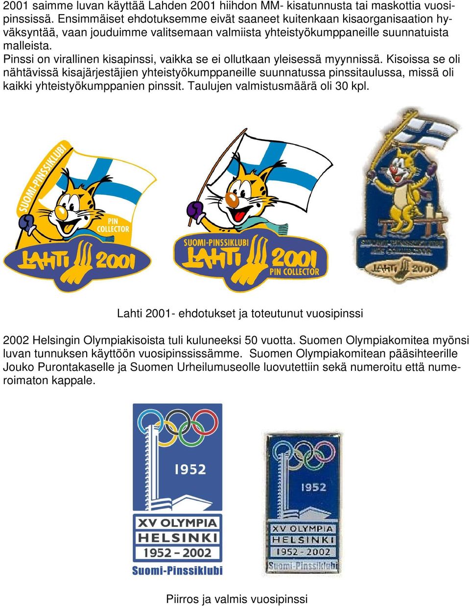Pinssi on virallinen kisapinssi, vaikka se ei ollutkaan yleisessä myynnissä.