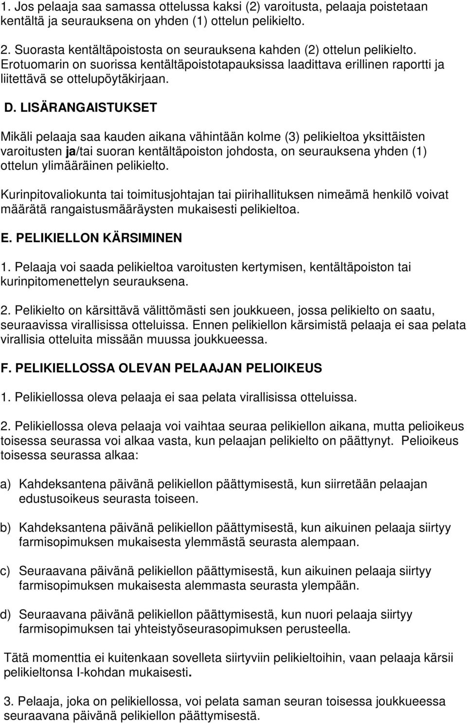 LISÄRANGAISTUKSET Mikäli pelaaja saa kauden aikana vähintään kolme (3) pelikieltoa yksittäisten varoitusten ja/tai suoran kentältäpoiston johdosta, on seurauksena yhden (1) ottelun ylimääräinen