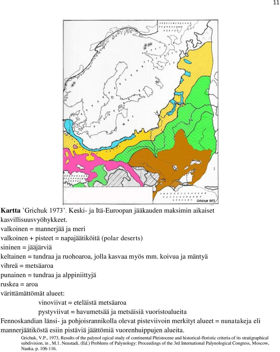 koivua ja mäntyä vihreä = metsäaroa punainen = tundraa ja alppiniittyjä ruskea = aroa värittämättömät alueet: vinoviivat = eteläistä metsäaroa pystyviivat = havumetsää ja metsäisiä vuoristoalueita