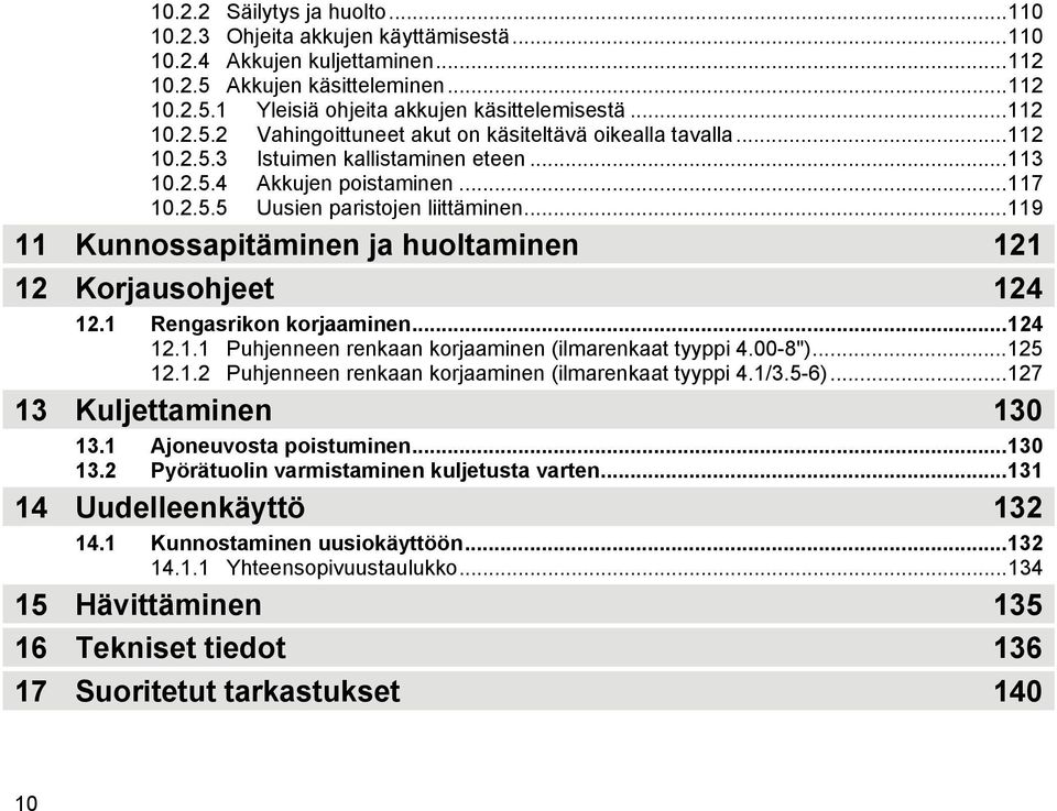 ..119 11 Kunnossapitäminen ja huoltaminen 121 12 Korjausohjeet 124 12.1 Rengasrikon korjaaminen...124 12.1.1 Puhjenneen renkaan korjaaminen (ilmarenkaat tyyppi 4.00-8")...125 12.1.2 Puhjenneen renkaan korjaaminen (ilmarenkaat tyyppi 4.
