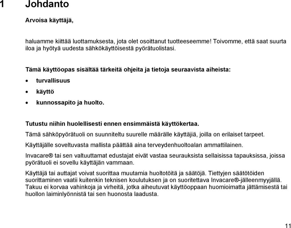 Tämä sähköpyörätuoli on suunniteltu suurelle määrälle käyttäjiä, joilla on erilaiset tarpeet. Käyttäjälle soveltuvasta mallista päättää aina terveydenhuoltoalan ammattilainen.