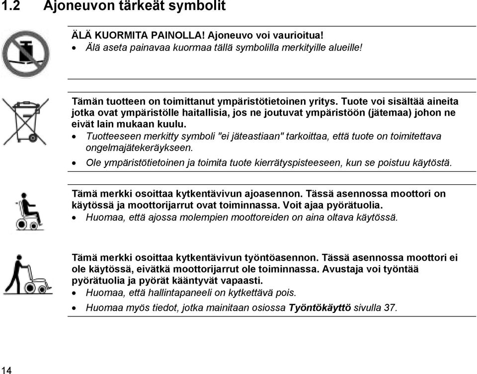 Tuotteeseen merkitty symboli "ei jäteastiaan" tarkoittaa, että tuote on toimitettava ongelmajätekeräykseen. Ole ympäristötietoinen ja toimita tuote kierrätyspisteeseen, kun se poistuu käytöstä.