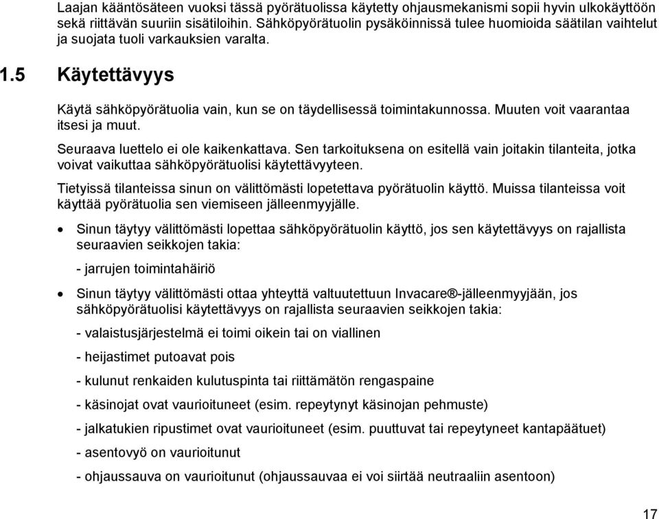 Muuten voit vaarantaa itsesi ja muut. Seuraava luettelo ei ole kaikenkattava. Sen tarkoituksena on esitellä vain joitakin tilanteita, jotka voivat vaikuttaa sähköpyörätuolisi käytettävyyteen.