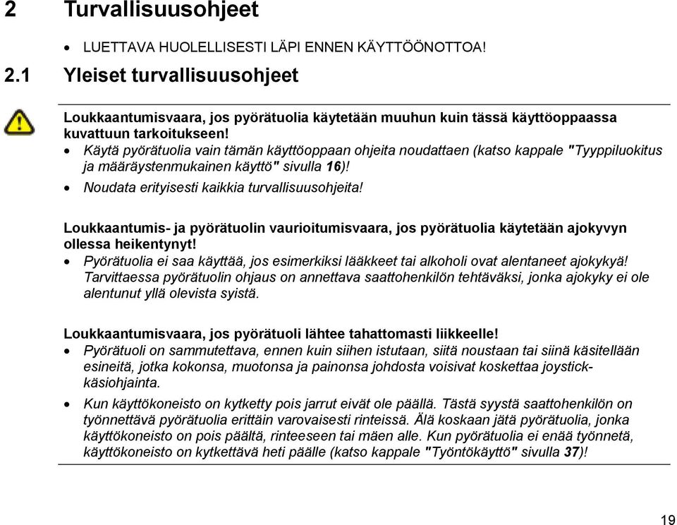 Käytä pyörätuolia vain tämän käyttöoppaan ohjeita noudattaen (katso kappale "Tyyppiluokitus ja määräystenmukainen käyttö" sivulla 16)! Noudata erityisesti kaikkia turvallisuusohjeita!