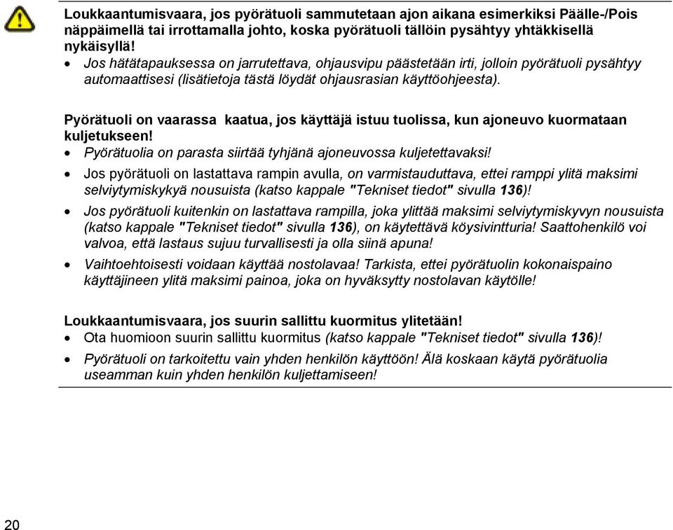 Pyörätuoli on vaarassa kaatua, jos käyttäjä istuu tuolissa, kun ajoneuvo kuormataan kuljetukseen! Pyörätuolia on parasta siirtää tyhjänä ajoneuvossa kuljetettavaksi!