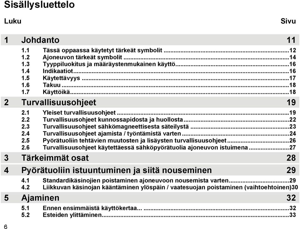 3 Turvallisuusohjeet sähkömagneettisesta säteilystä...23 2.4 Turvallisuusohjeet ajamista / työntämistä varten...24 2.5 Pyörätuoliin tehtävien muutosten ja lisäysten turvallisuusohjeet...26 2.