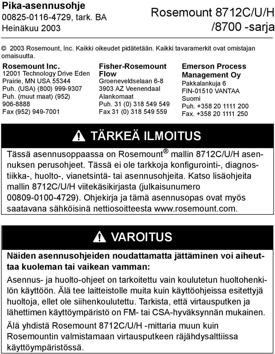 31 (0) 318 549 549 Fax 31 (0) 318 549 559 Emerson Process Management Oy Pakkalankuja 6 FIN-01510 VANTAA Suomi Puh. +358 20 1111 200 Fax.