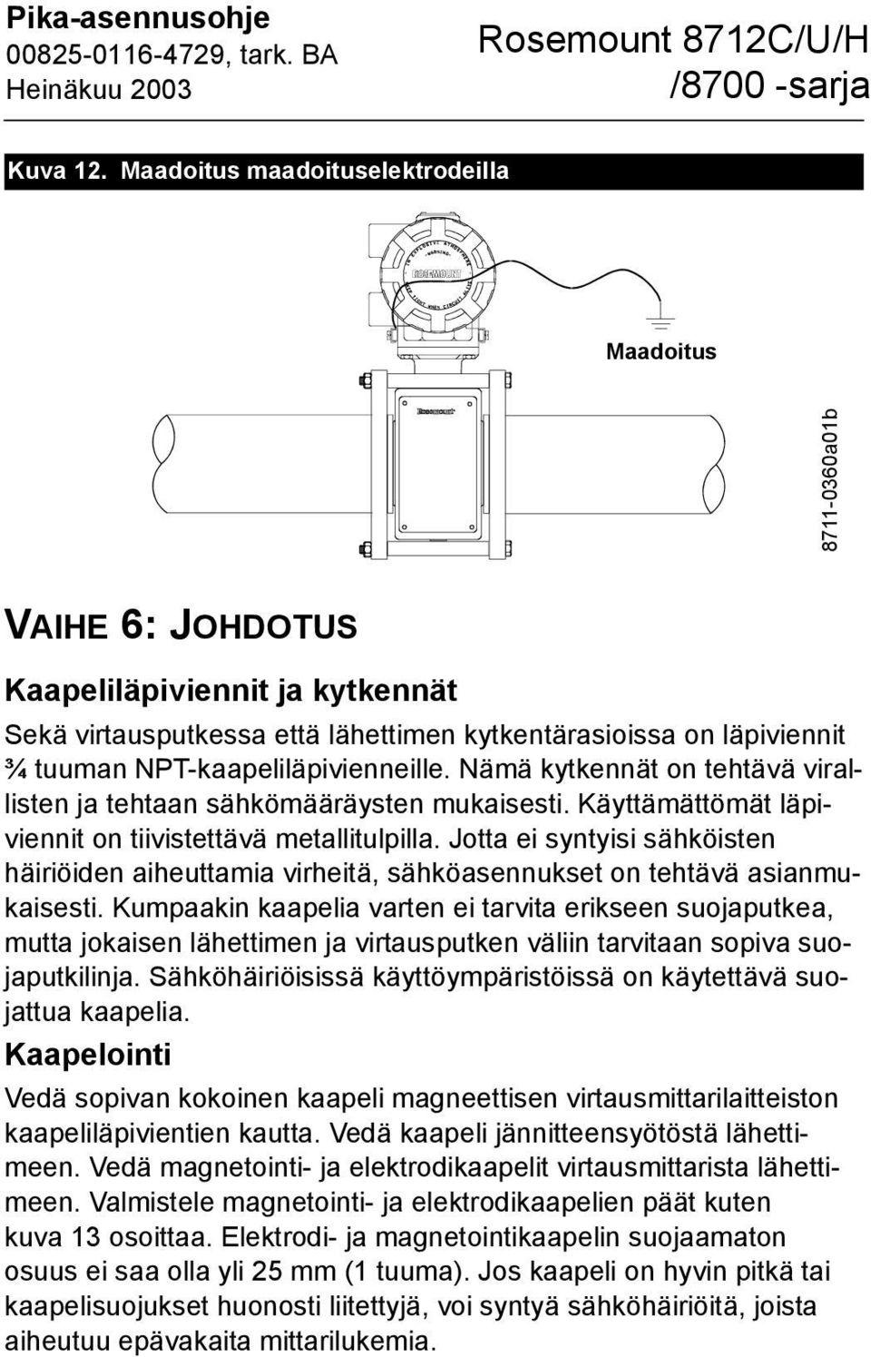 NPT-kaapeliläpivienneille. Nämä kytkennät on tehtävä virallisten ja tehtaan sähkömääräysten mukaisesti. Käyttämättömät läpiviennit on tiivistettävä metallitulpilla.