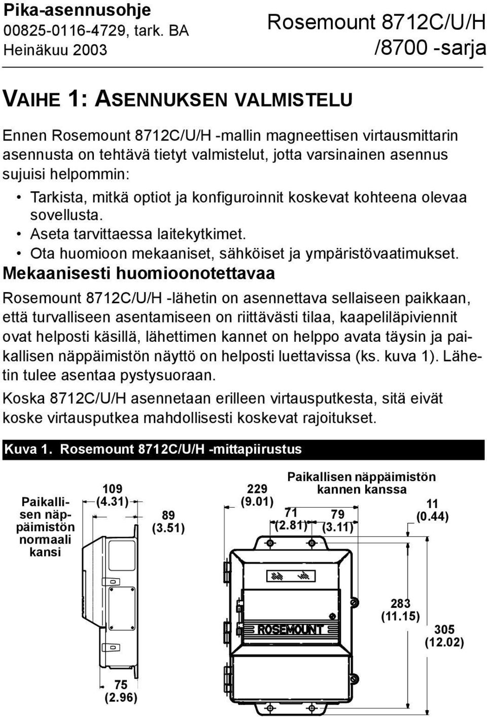 Mekaanisesti huomioonotettavaa -lähetin on asennettava sellaiseen paikkaan, että turvalliseen asentamiseen on riittävästi tilaa, kaapeliläpiviennit ovat helposti käsillä, lähettimen kannet on helppo