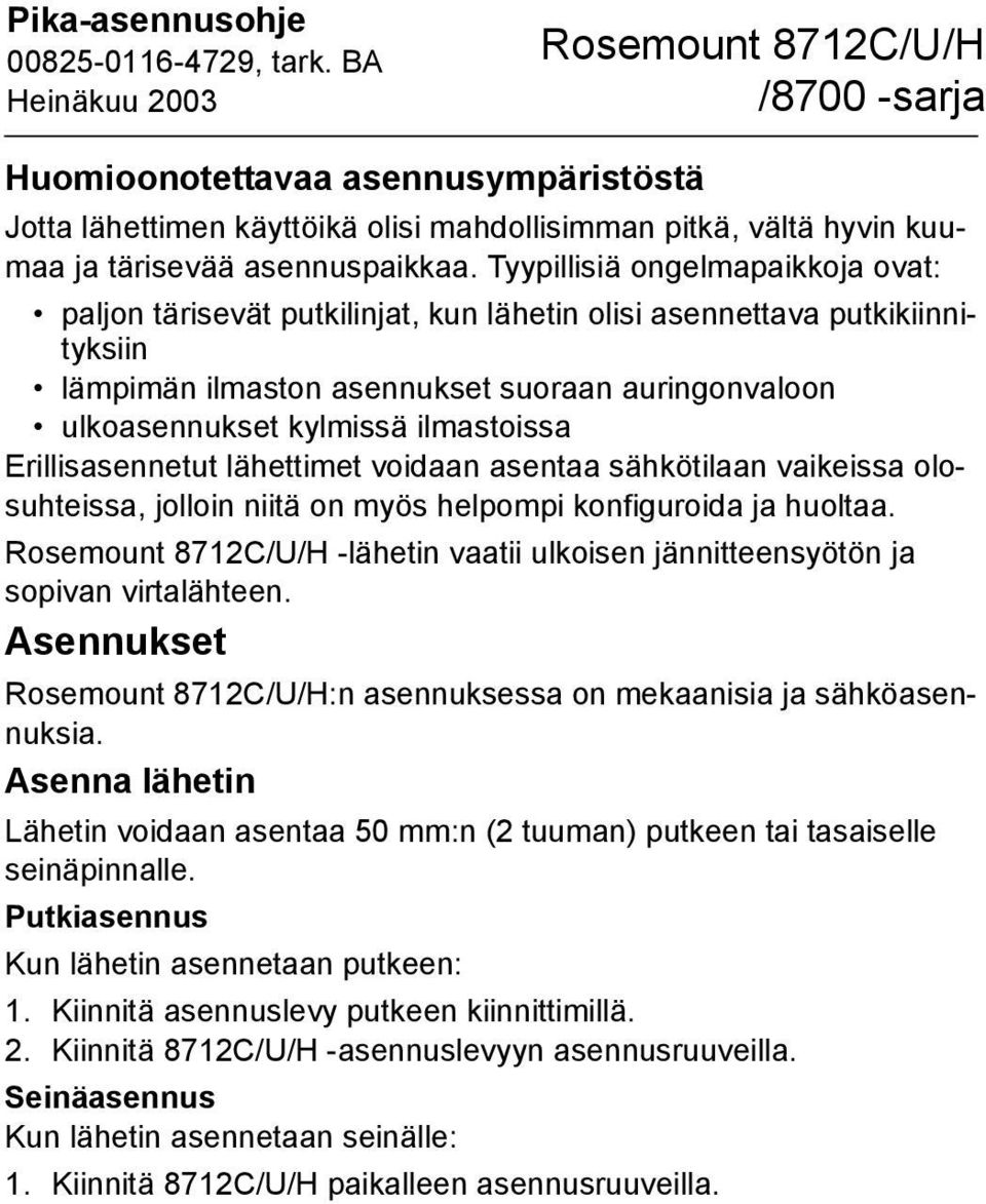 ilmastoissa Erillisasennetut lähettimet voidaan asentaa sähkötilaan vaikeissa olosuhteissa, jolloin niitä on myös helpompi konfiguroida ja huoltaa.