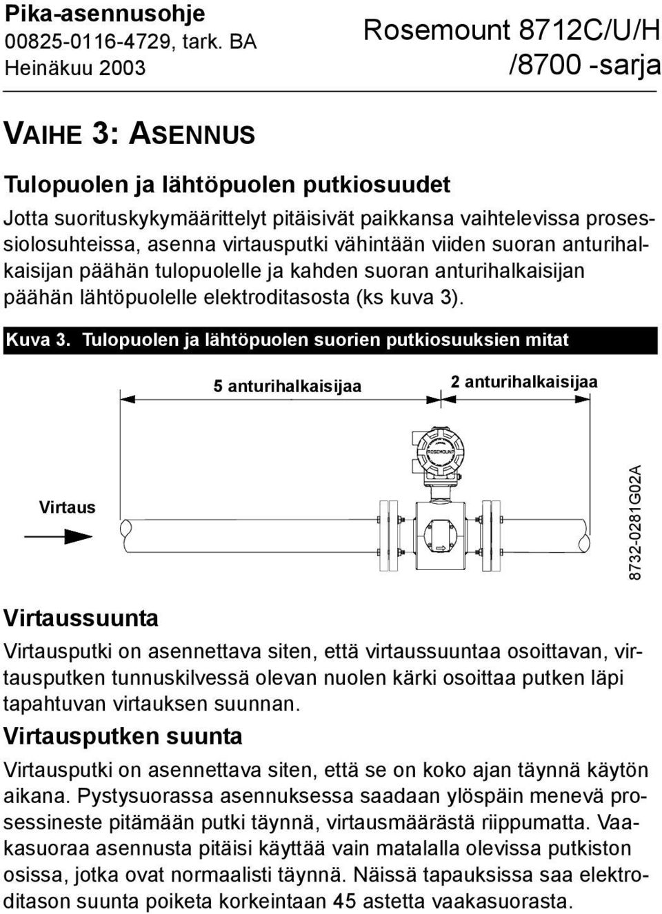 Tulopuolen ja lähtöpuolen suorien putkiosuuksien mitat 5 anturihalkaisijaa 2 anturihalkaisijaa Virtaus 8732-0281G02A Virtaussuunta Virtausputki on asennettava siten, että virtaussuuntaa osoittavan,