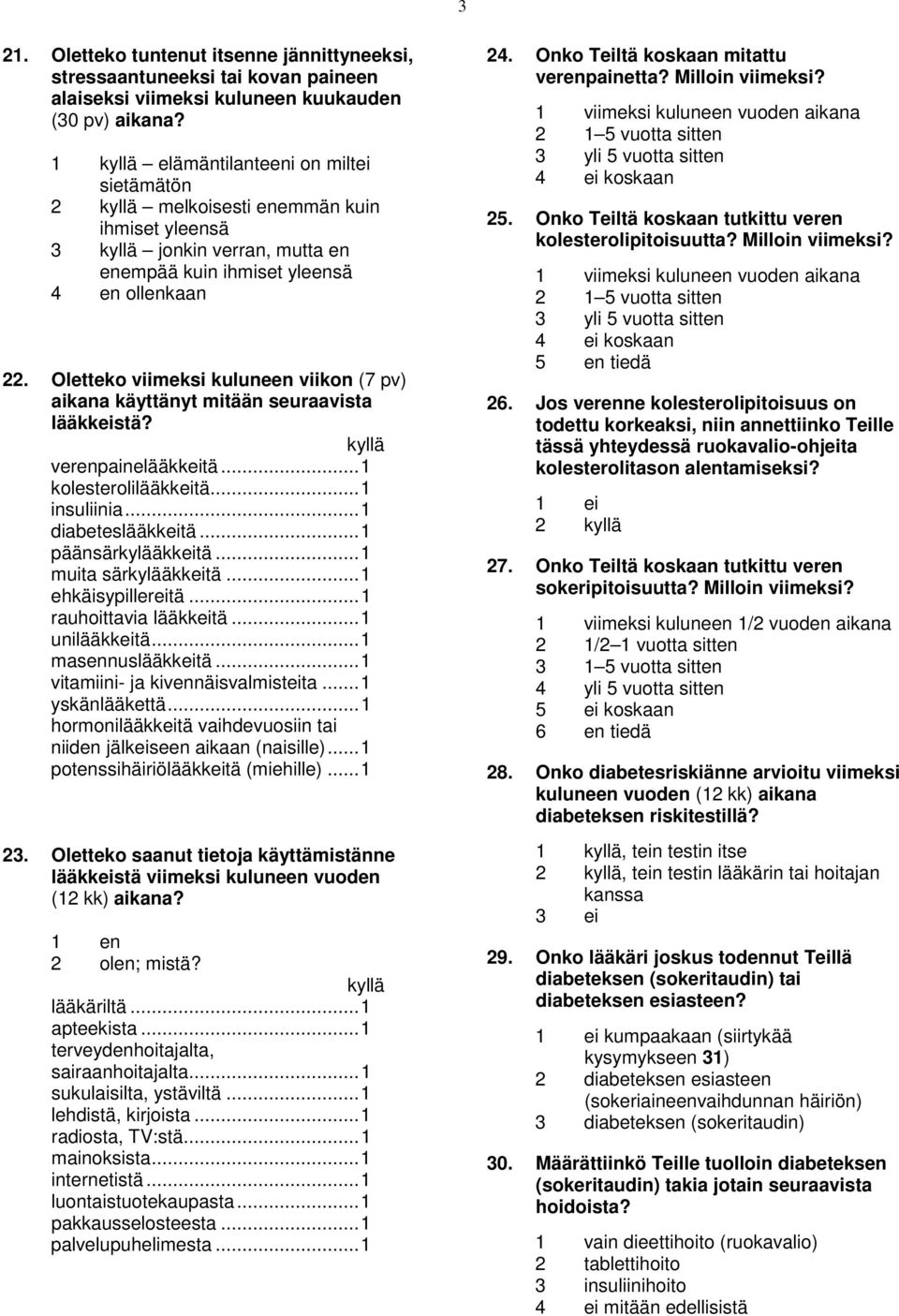 Oletteko viimeksi kuluneen viikon (7 pv) aikana käyttänyt mitään seuraavista lääkkeistä? verenpainelääkkeitä... 1 kolesterolilääkkeitä... 1 insuliinia... 1 diabeteslääkkeitä... 1 päänsärkylääkkeitä.