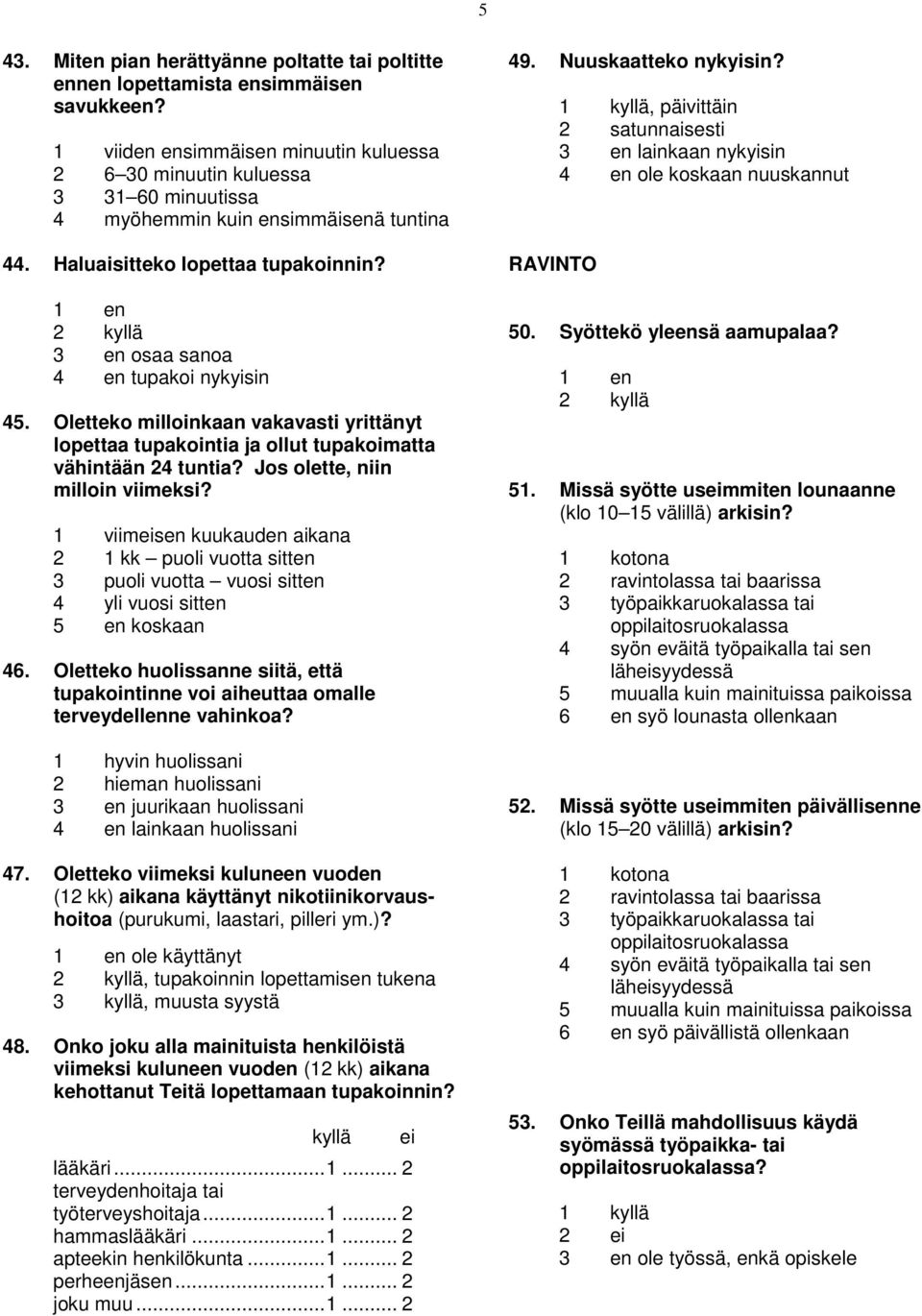 1 en 2 3 en osaa sanoa 4 en tupakoi nykyisin 45. Oletteko milloinkaan vakavasti yrittänyt lopettaa tupakointia ja ollut tupakoimatta vähintään 24 tuntia? Jos olette, niin milloin viimeksi?