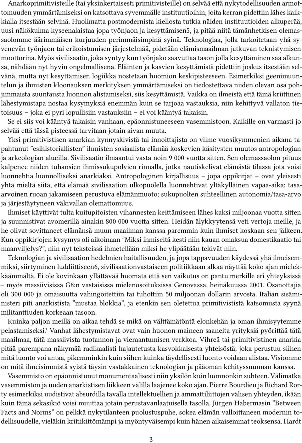 Huolimatta postmodernista kiellosta tutkia näiden instituutioiden alkuperää, uusi näkökulma kyseenalaistaa jopa työnjaon ja kesyttämisen5, ja pitää niitä tämänhetkisen olemassaolomme äärimmäisen