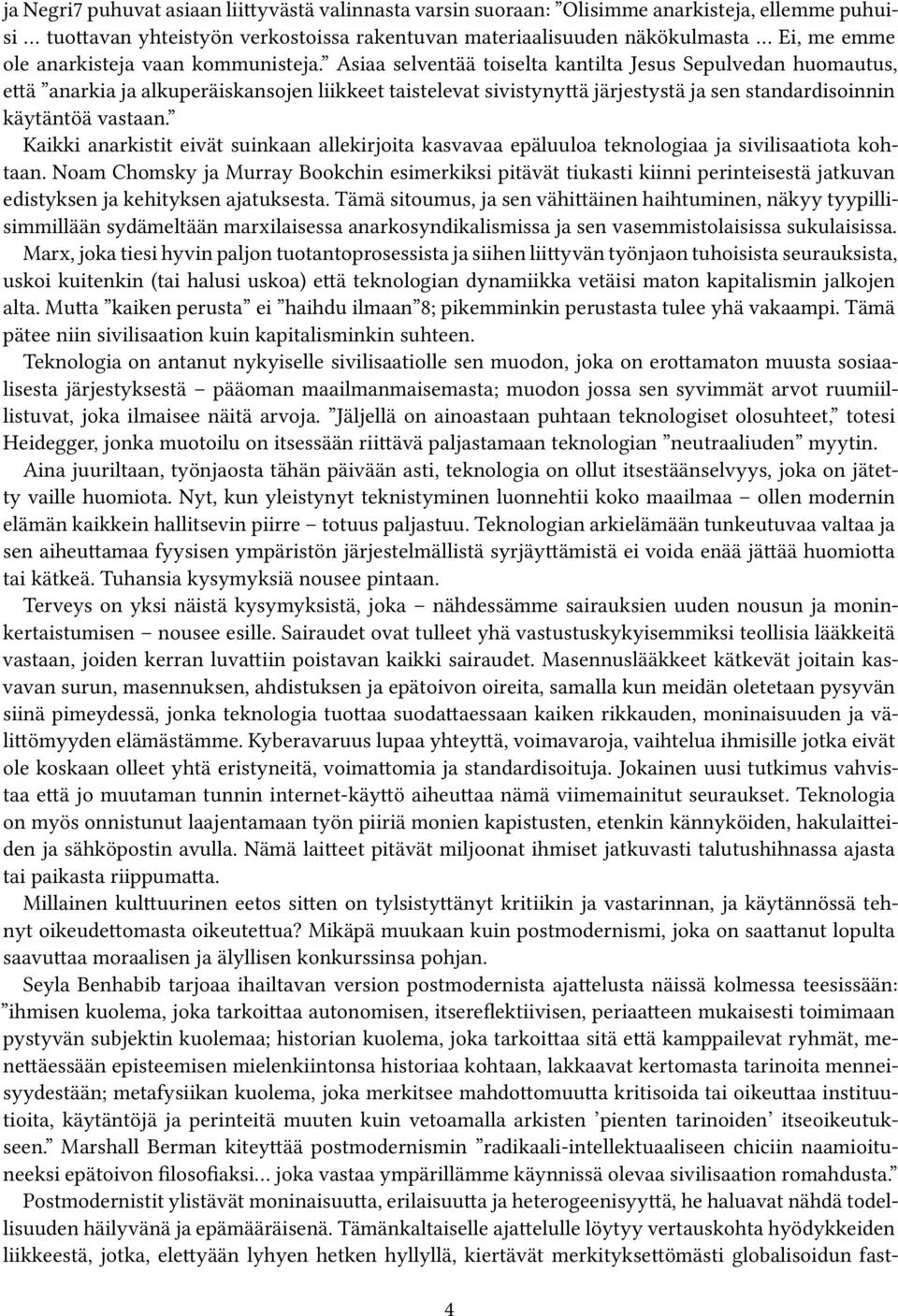 Asiaa selventää toiselta kantilta Jesus Sepulvedan huomautus, että anarkia ja alkuperäiskansojen liikkeet taistelevat sivistynyttä järjestystä ja sen standardisoinnin käytäntöä vastaan.
