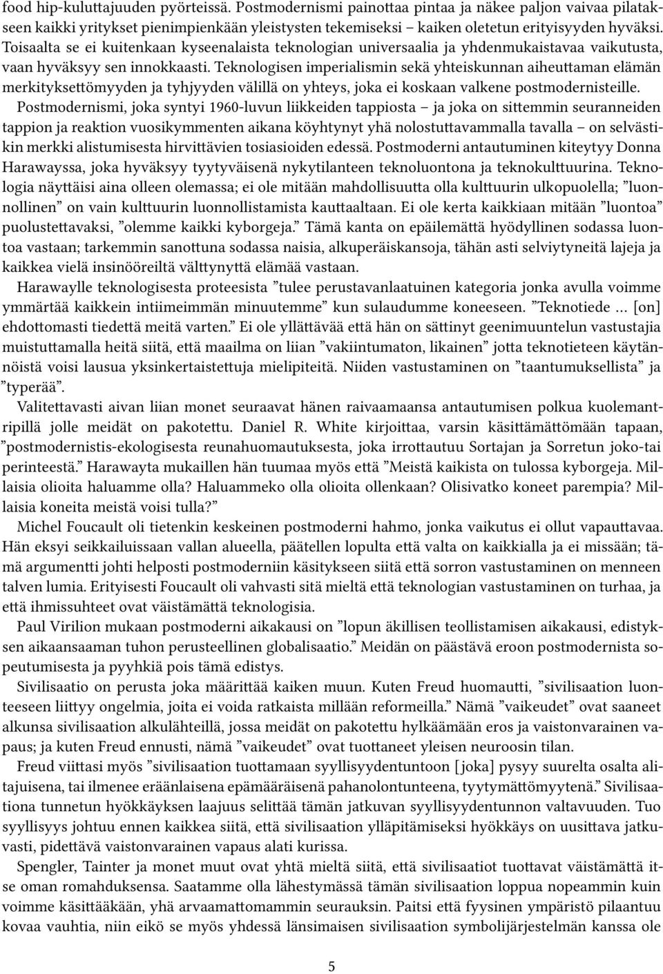 Teknologisen imperialismin sekä yhteiskunnan aiheuttaman elämän merkityksettömyyden ja tyhjyyden välillä on yhteys, joka ei koskaan valkene postmodernisteille.