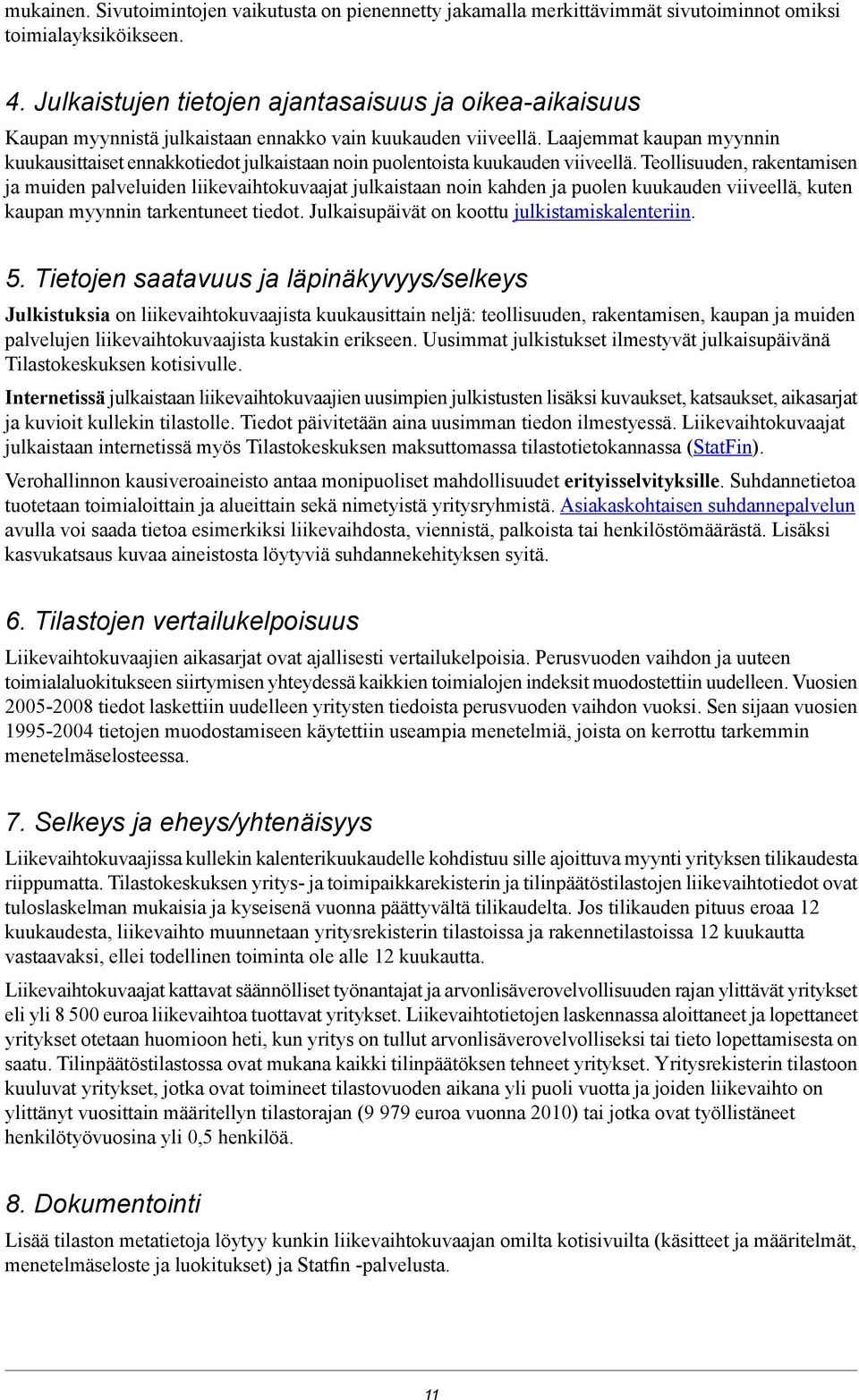 Laajemmat kaupan myynnin kuukausittaiset ennakkotiedot julkaistaan noin puolentoista kuukauden viiveellä.