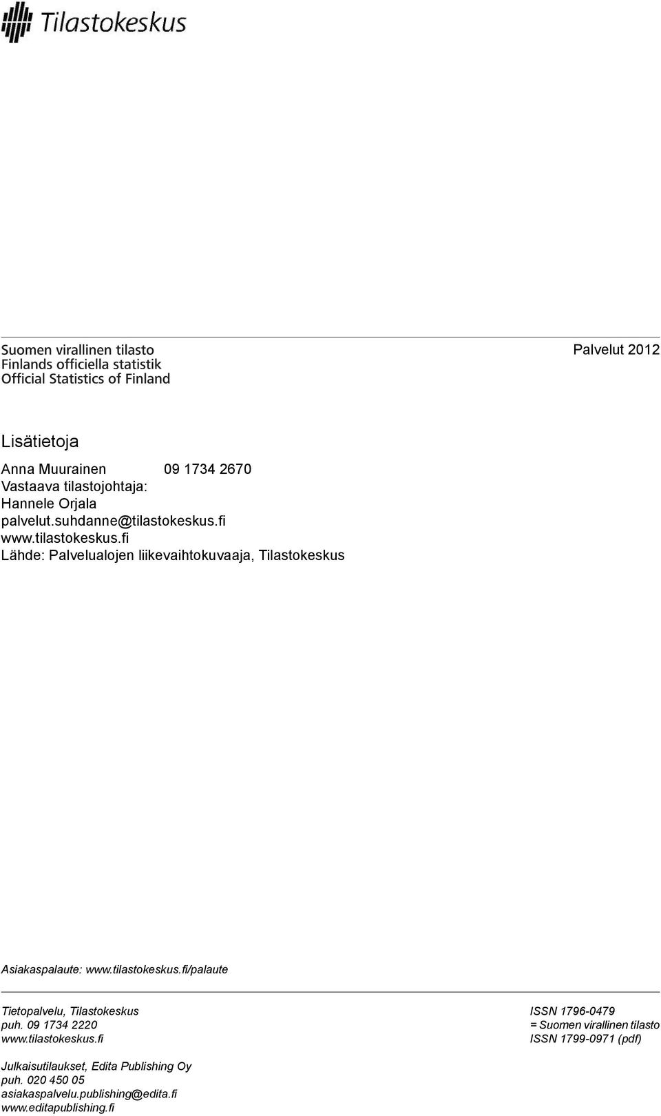 tilastokeskus.fi/palaute Tietopalvelu, Tilastokeskus puh. 09 1734 2220 www.tilastokeskus.fi ISSN 1796-0479 = Suomen virallinen tilasto ISSN 1799-0971 (pdf) Julkaisutilaukset, Edita Publishing Oy puh.