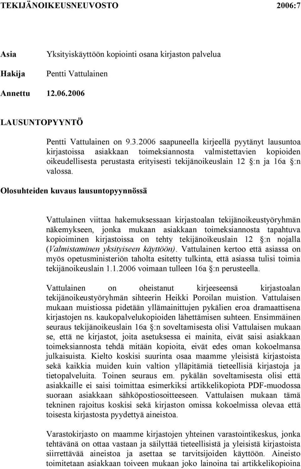 Olosuhteiden kuvaus lausuntopyynnössä Vattulainen viittaa hakemuksessaan kirjastoalan tekijänoikeustyöryhmän näkemykseen, jonka mukaan asiakkaan toimeksiannosta tapahtuva kopioiminen kirjastoissa on