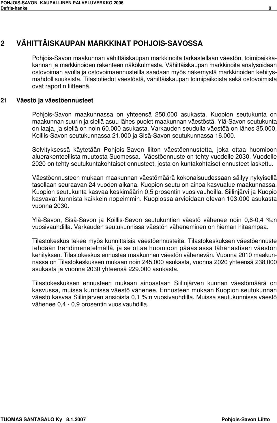 Tilastotiedot väestöstä, vähittäiskaupan toimipaikoista sekä ostovoimista ovat raportin liitteenä. Väestö ja väestöennusteet Pohjois-Savon maakunnassa on yhteensä 5. asukasta.