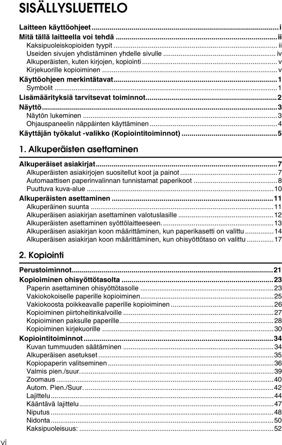 ..3 Ohjauspaneelin näppäinten käyttäminen...4 Käyttäjän työkalut -valikko (Kopiointitoiminnot)...5 1. Alkuperäisten asettaminen Alkuperäiset asiakirjat.