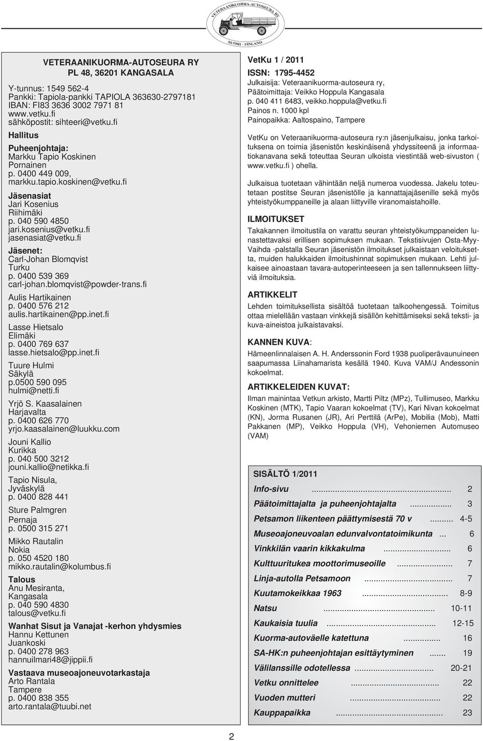 fi Jäsenet: Carl-Johan Blomqvist Turku p. 0400 539 369 carl-johan.blomqvist@powder-trans.fi Aulis Hartikainen p. 0400 576 212 aulis.hartikainen@pp.inet.fi Lasse Hietsalo Elimäki p. 0400 769 637 lasse.