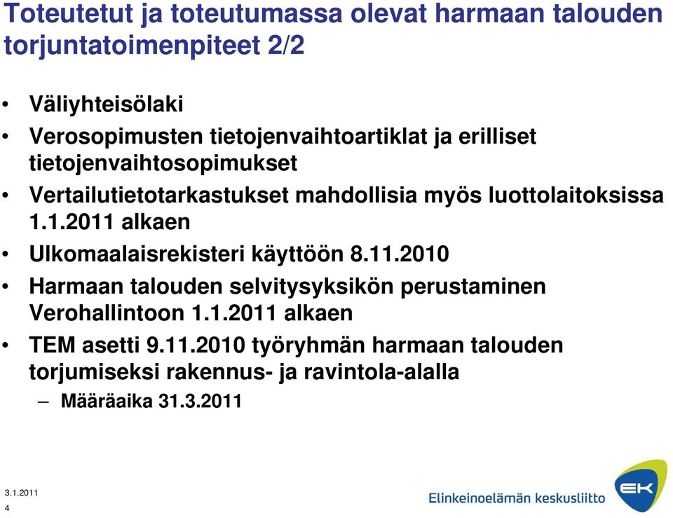 luottolaitoksissa 1.1.2011 alkaen Ulkomaalaisrekisteri käyttöön 8.11.2010 Harmaan talouden selvitysyksikön perustaminen Verohallintoon 1.