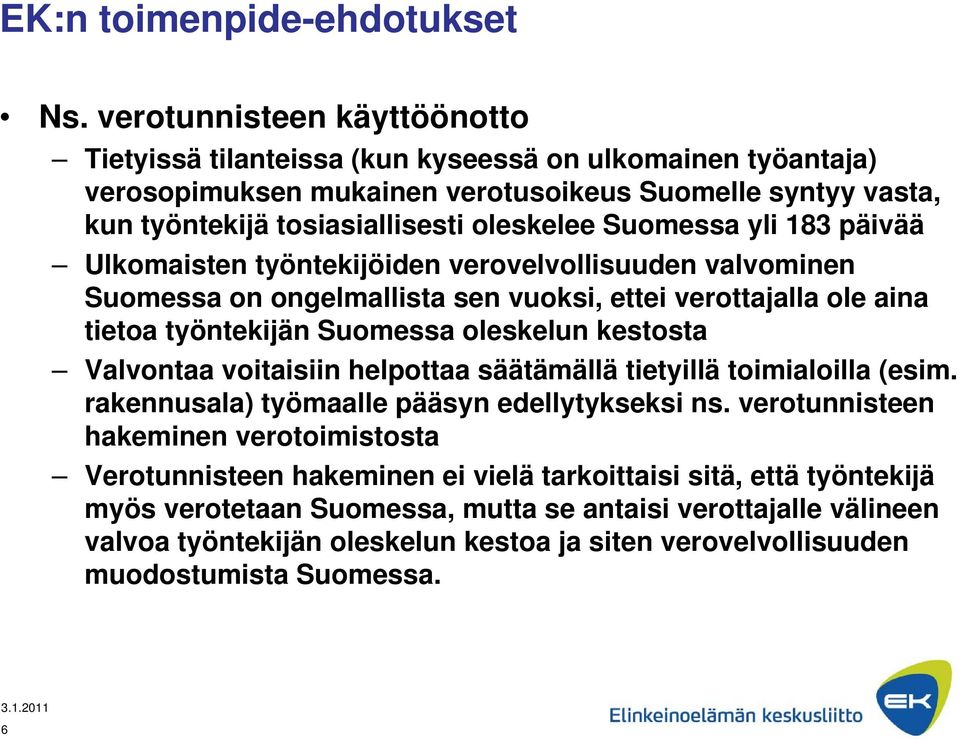 Suomessa yli 183 päivää Ulkomaisten työntekijöiden verovelvollisuuden valvominen Suomessa on ongelmallista sen vuoksi, ettei verottajalla ole aina tietoa työntekijän Suomessa oleskelun kestosta