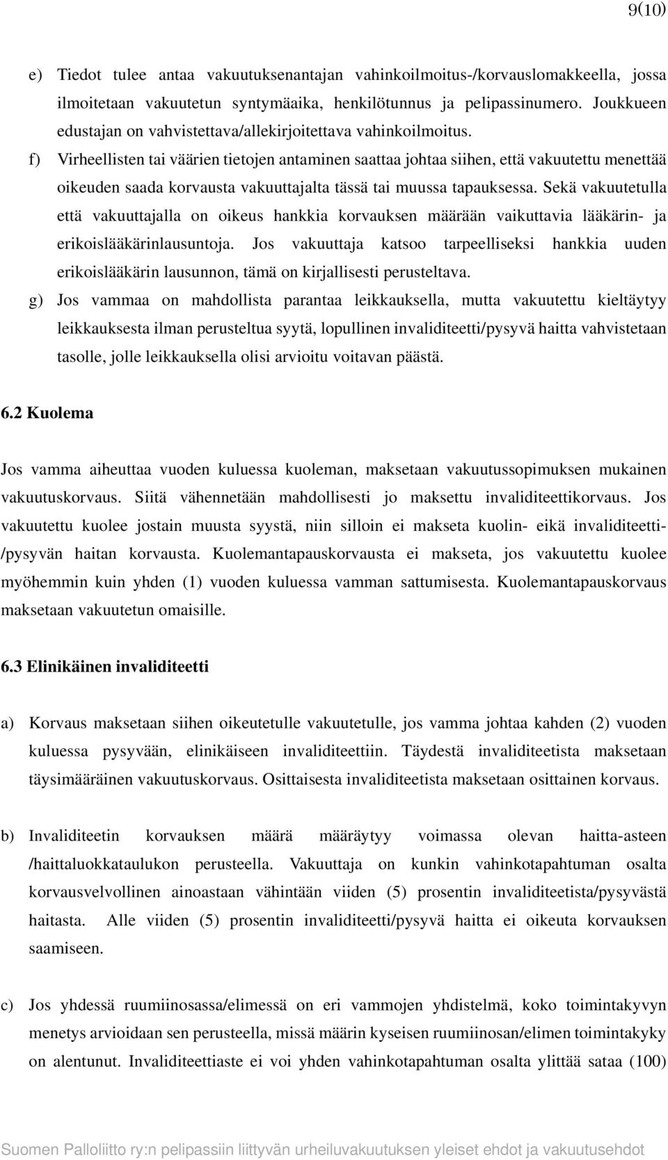 f) Virheellisten tai väärien tietojen antaminen saattaa johtaa siihen, että vakuutettu menettää oikeuden saada korvausta vakuuttajalta tässä tai muussa tapauksessa.