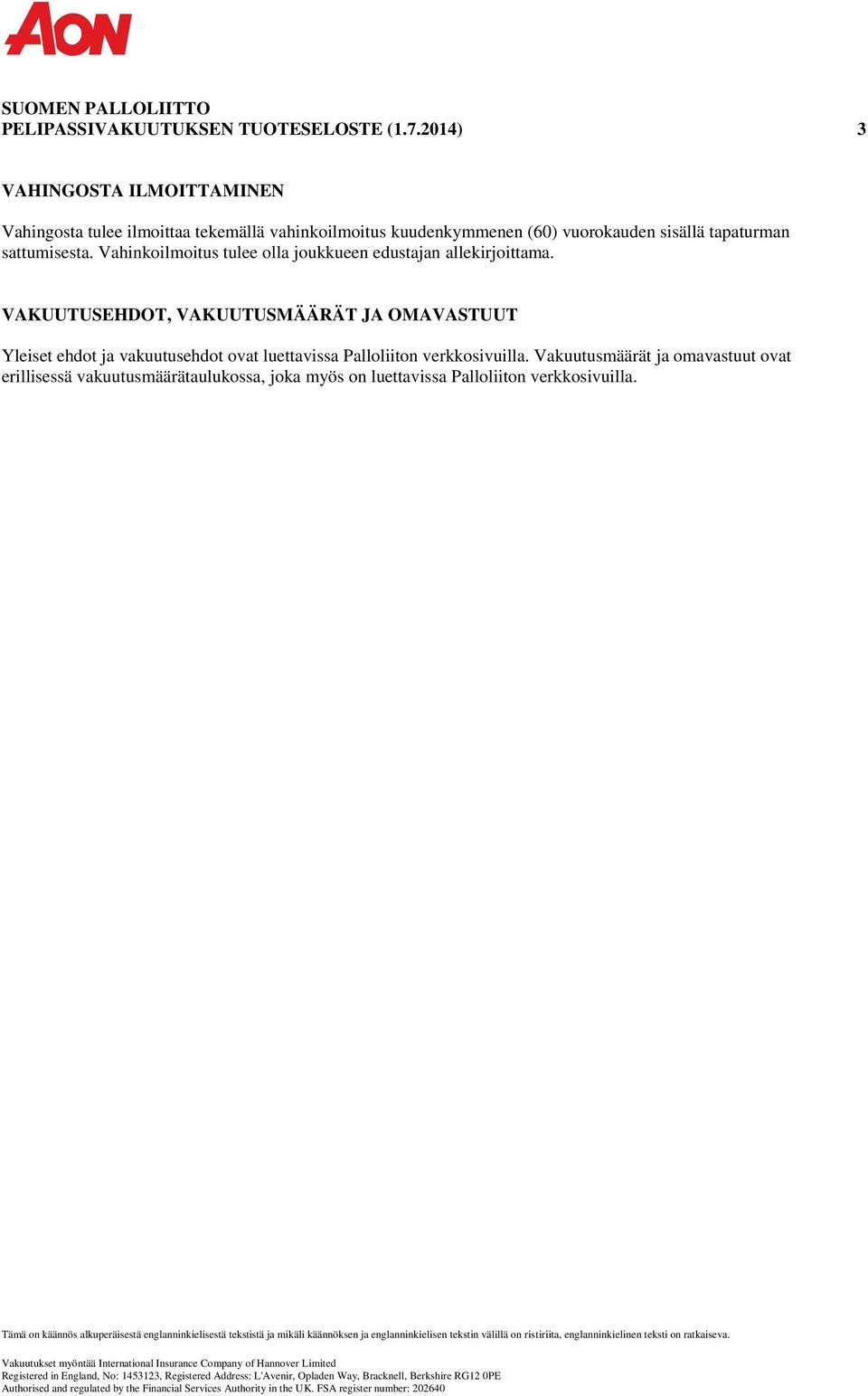 Vahinkoilmoitus tulee olla joukkueen edustajan allekirjoittama. VAKUUTUSEHDOT, VAKUUTUSMÄÄRÄT JA OMAVASTUUT Yleiset ehdot ja vakuutusehdot ovat luettavissa Palloliiton verkkosivuilla.