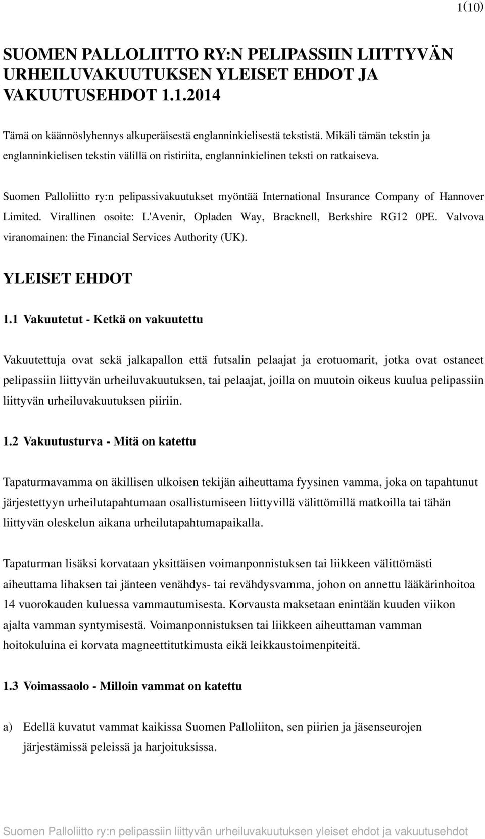 Suomen Palloliitto ry:n pelipassivakuutukset myöntää International Insurance Company of Hannover Limited. Virallinen osoite: L'Avenir, Opladen Way, Bracknell, Berkshire RG12 0PE.