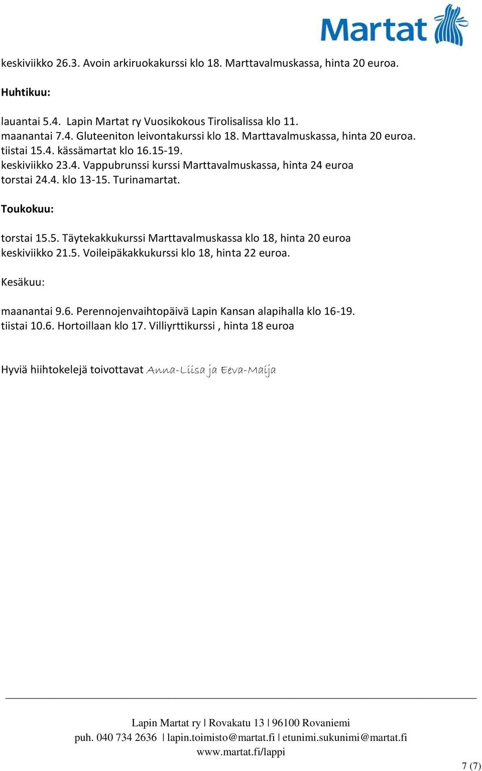 Toukokuu: torstai 15.5. Täytekakkukurssi Marttavalmuskassa klo 18, hinta 20 euroa keskiviikko 21.5. Voileipäkakkukurssi klo 18, hinta 22 euroa. Kesäkuu: maanantai 9.6.