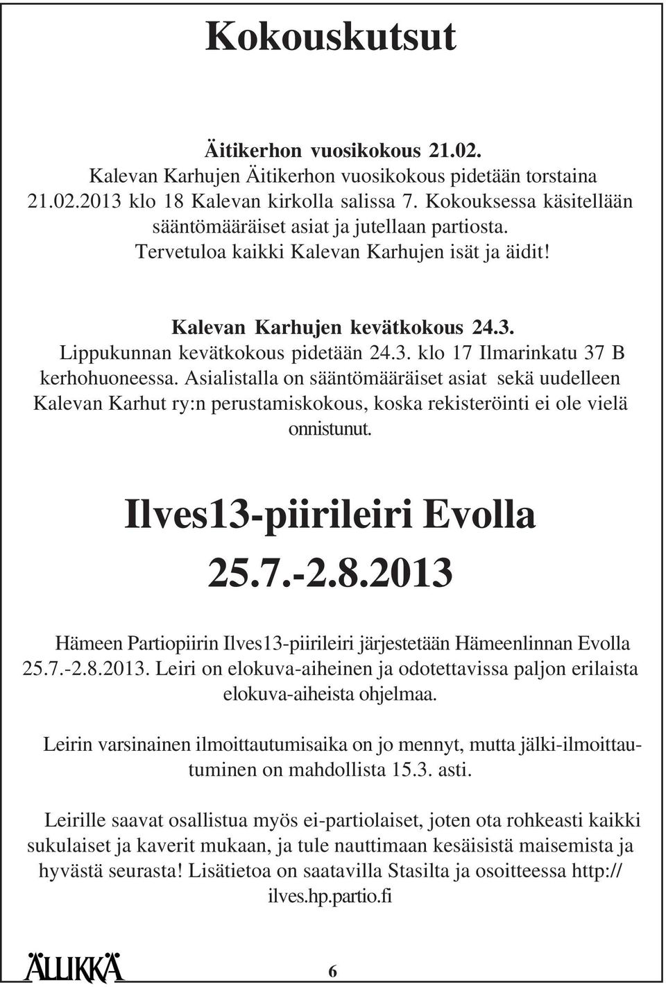 Asialistalla on sääntömääräiset asiat sekä uudelleen Kalevan Karhut ry:n perustamiskokous, koska rekisteröinti ei ole vielä onnistunut. Ilves13-piirileiri Evolla 25.7.-2.8.